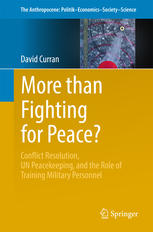 More Than Fighting For Peace Conflict Resolution Un Peacekeeping And The Role Of Training Military Personnel 1st Edition David Curran Auth