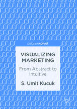 Visualizing Marketing From Abstract To Intuitive 1st Edition S Umit Kucuk Auth