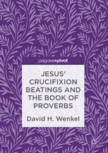 Jesus Crucifixion Beatings And The Book Of Proverbs 1st Edition David H Wenkel Auth