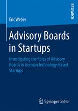 Advisory Boards In Startups Investigating The Roles Of Advisory Boards In German Technologybased Startups 1st Edition Eric Weber Auth