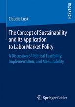 The Concept Of Sustainability And Its Application To Labor Market Policy A Discussion Of Political Feasibility Implementation And Measurability 1st Edition Claudia Lubk Auth