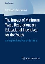The Impact Of Minimum Wage Regulations On Educational Incentives For The Youth An Empirical Analysis For Germany 1st Edition Kim Leonie Kellermann Auth