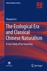 The Ecological Era And Classical Chinese Naturalism A Case Study Of Tao Yuanming 1st Edition Shuyuan Lu Auth