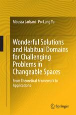 Wonderful Solutions And Habitual Domains For Challenging Problems In Changeable Spaces From Theoretical Framework To Applications 1st Edition Moussa Larbani