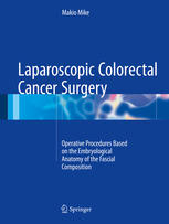 Laparoscopic Colorectal Cancer Surgery Operative Procedures Based On The Embryological Anatomy Of The Fascial Composition 1st Edition Makio Mike Auth