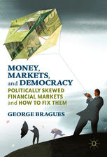 Money Markets And Democracy Politically Skewed Financial Markets And How To Fix Them 1st Edition George Bragues Auth
