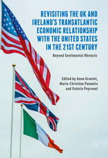 Revisiting The Uk And Irelands Transatlantic Economic Relationship With The United States In The 21st Century Beyond Sentimental Rhetoric 1st Edition Anne Groutel