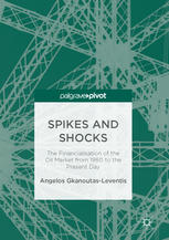 Spikes And Shocks The Financialisation Of The Oil Market From 1980 To The Present Day 1st Edition Angelos Gkanoutasleventis Auth