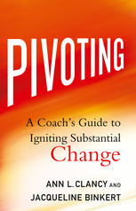 Pivoting A Coachs Guide To Igniting Substantial Change 1st Edition Ann L Clancy