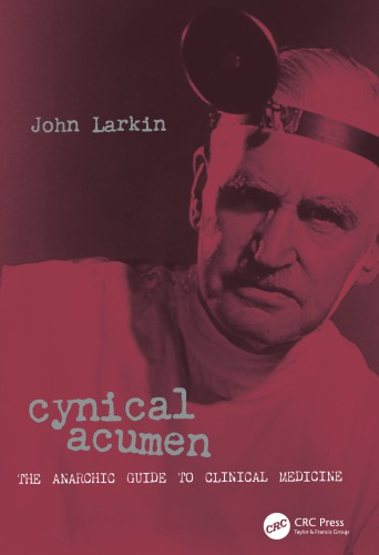Cynical Acumen The Anarchic Guide To Clinical Medicine John Larkin