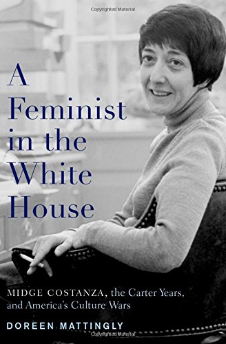 Feminist In The White House Midge Costanza The Carter Years And Americas Culture Wars 1st Edition Doreen Mattingly