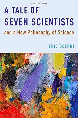 A Tale Of Seven Scientists And A New Philosophy Of Science 1st Edition Eric R Scerri