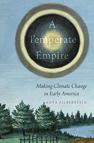 A Temperate Empire Making Climate Change In Early America 1st Edition Anya Zilberstein