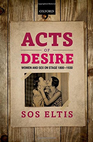 Acts Of Desire Women And Sex On Stage 18001930 1st Edition Sos Eltis