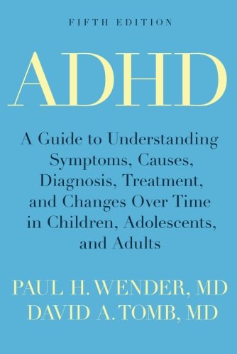 Adhd A Guide To Understanding Symptoms Causes Diagnosis Treatment And Changes Over Time In Children Adolescents And Adults Fifth Edition Paul H Wender