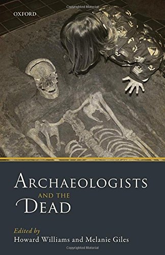 Archaeologists And The Dead Mortuary Archaeology In Contemporary Society First Edition Howard Williams