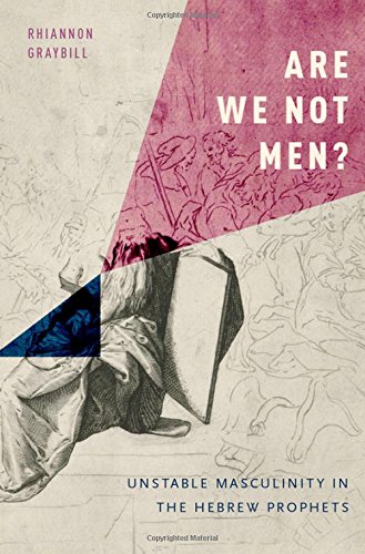 Are We Not Men Unstable Masculinity In The Hebrew Prophets 1st Edition Rhiannon Graybill