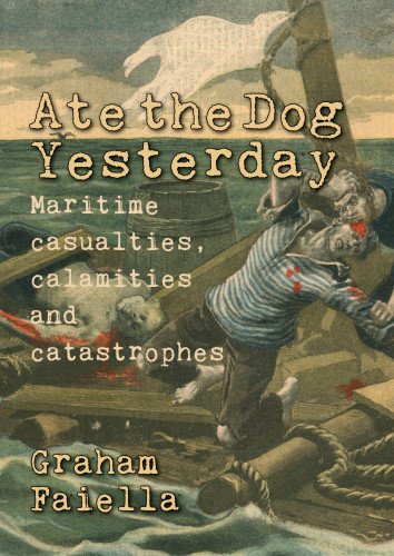 Ate The Dog Yesterday Maritime Casualties Calamities And Disasters Graham Faiella