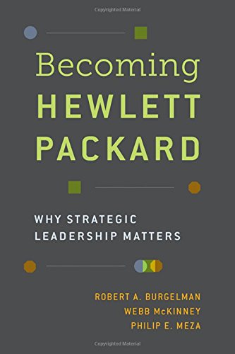 Becoming Hewlett Packard Why Strategic Leadership Matters 1st Edition Burgelman