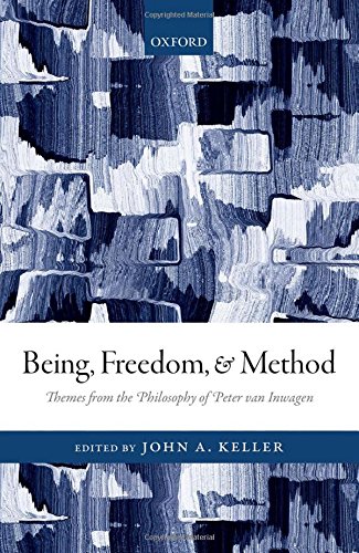 Being Freedom And Method Themes From The Philosophy Of Peter Van Inwagen First Edition Keller
