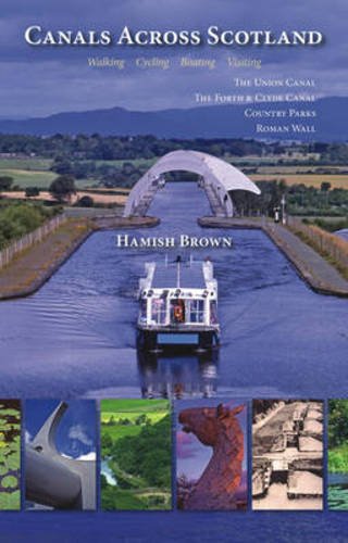 Canals Across Scotland Walking Cycling Boating Visiting The Union Canal The Forth Clyde Canal Country Parks Roman Wall New Edition Hamish Brown