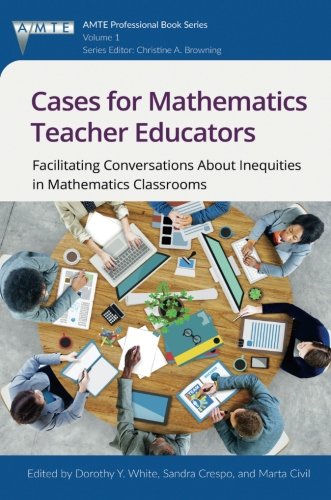 Cases For Mathematics Teacher Educators Facilitating Conversations About Inequities In Mathematics Classrooms Dorothy Y White