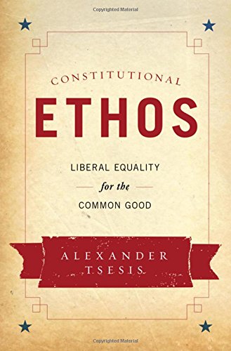 Constitutional Ethos Liberal Equality For The Common Good 1st Edition Tsesis