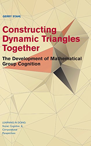 Constructing Dynamic Triangles Together The Development Of Mathematical Group Cognition 1st Edition Stahl