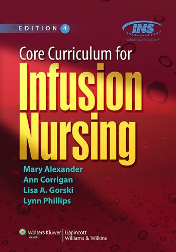 Core Curriculum For Infusion Nursing An Official Publication Of The Infusion Nurses Society 4th Ed Mary Alexander Ma Rn Crni Cae Faan