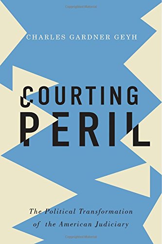 Courting Peril The Political Transformation Of The American Judiciary First Edition Geyh