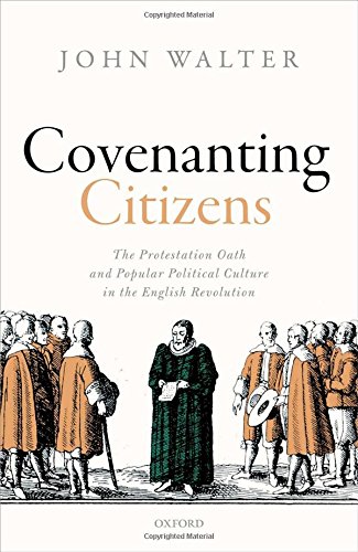 Covenanting Citizens The Protestation Oath And Popular Political Culture In The English Revolution First Edition John Walter