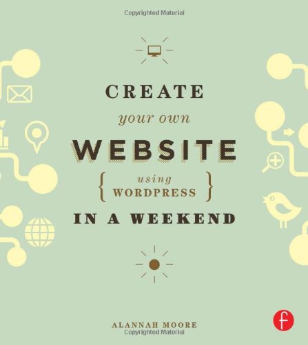 Create Your Own Website Using Wordpress In A Weekend 1st Edition Moore