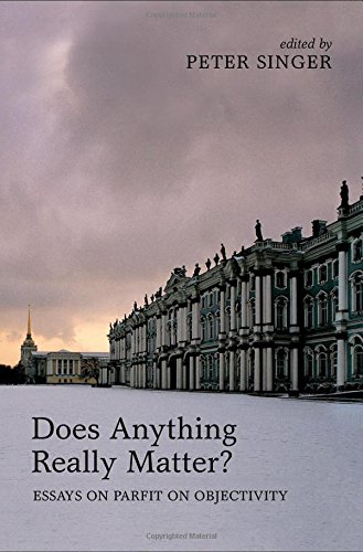 Does Anything Really Matter Essays On Parfit On Objectivity First Edition Singer