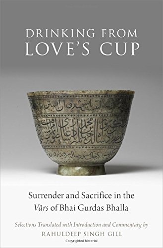 Drinking From Loves Cup Surrender And Sacrifice In The Vrs Of Bhai Gurdas Bhalla 1st Edition Rahuldeep Singh Gill
