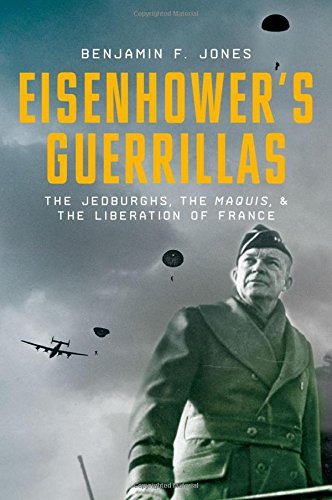 Eisenhowers Guerrillas The Jedburghs The Maquis And The Liberation Of France 1st Edition Benjamin F Jones