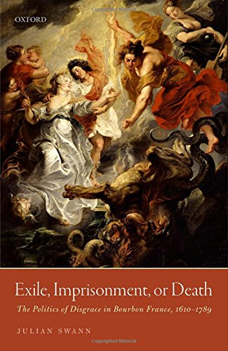 Exile Imprisonment Or Death The Politics Of Disgrace In Bourbon France 16101789 First Edition House Of Bourbon Swann