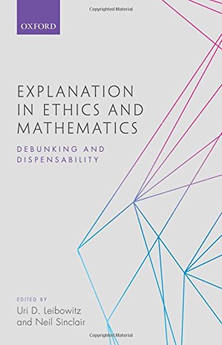 Explanation In Ethics And Mathematics Debunking And Dispensability First Edition Uri D Leibowitz