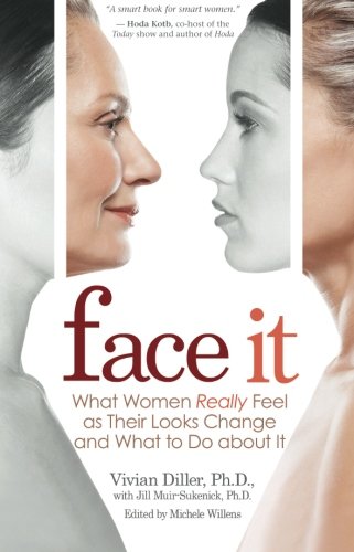 Face It What Women Really Feel As Their Looks Change And What To Do About It Vivian Diller Phd
