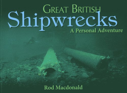 Great British Shipwrecks A Personal Adventure Rod Macdonald