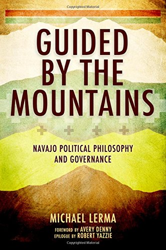Guided By The Mountains Navajo Political Philosophy And Governance 1st Edition Michael Lerma