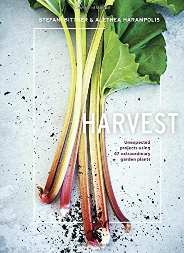Harvest Unexpected Projects Using 47 Extraordinary Garden Plants Stefani Bittner