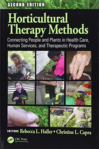 Horticultural Therapy Methods Connecting People And Plants In Health Care Human Services And Therapeutic Programs Second Edition Second Edition Rebecca L Haller