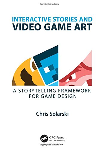 Interactive Stories And Video Game Art A Storytelling Framework For Game Design 1st Edition Solarski