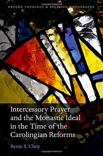 Intercessory Prayer And The Monastic Ideal In The Time Of The Carolingian Reforms First Edition Choy