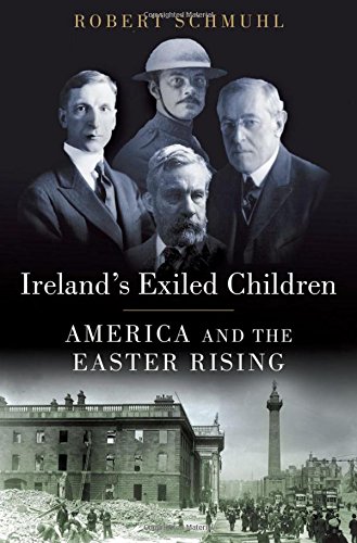 Irelands Exiled Children America And The Easter Rising 1st Edition Schmuhl