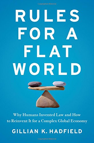 Rules For A Flat World Why Humans Invented Law And How To Reinvent It For A Complex Global Economy 1st Edition Hadfield