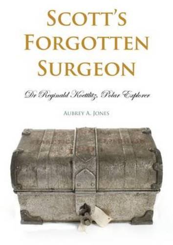 Scotts Forgotten Surgeon Dr Reginald Koettlitz Polar Explorer Aubrey A Jones