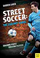 Street Soccer The Coaches Guide Coaching People Creating Players