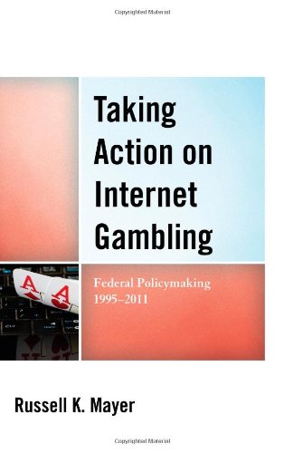 Taking Action On Internet Gambling Federal Policymaking 1995 2011 Mayer