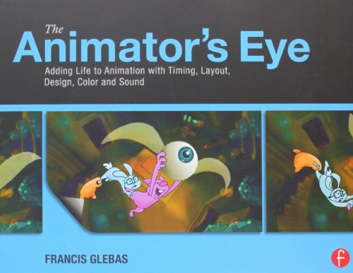 The Animators Eye Adding Life To Animation With Timing Layout Design Color And Sound 1st Edition Francis Glebas